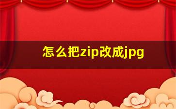 怎么把zip改成jpg