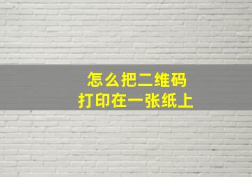 怎么把二维码打印在一张纸上