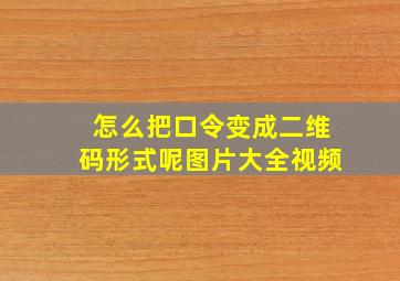 怎么把口令变成二维码形式呢图片大全视频