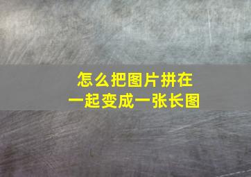 怎么把图片拼在一起变成一张长图