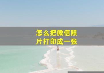 怎么把微信照片打印成一张