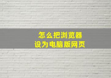 怎么把浏览器设为电脑版网页