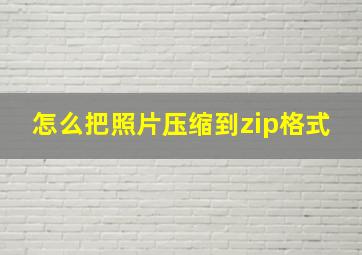 怎么把照片压缩到zip格式