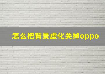 怎么把背景虚化关掉oppo