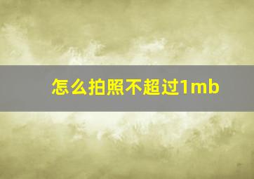 怎么拍照不超过1mb