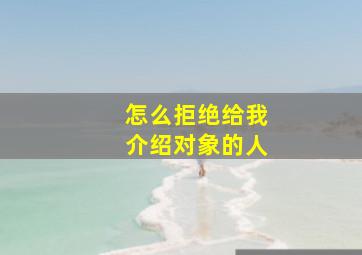 怎么拒绝给我介绍对象的人