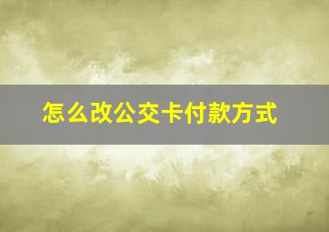 怎么改公交卡付款方式