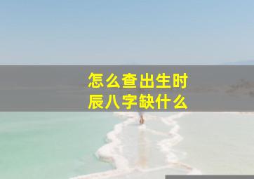 怎么查出生时辰八字缺什么