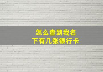 怎么查到我名下有几张银行卡