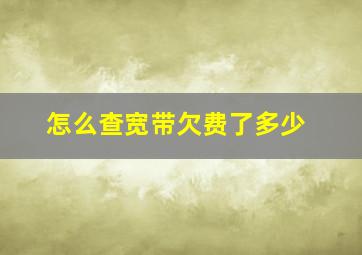 怎么查宽带欠费了多少