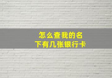 怎么查我的名下有几张银行卡