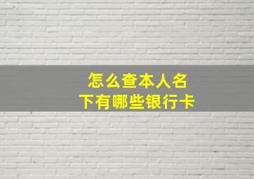 怎么查本人名下有哪些银行卡