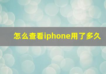 怎么查看iphone用了多久