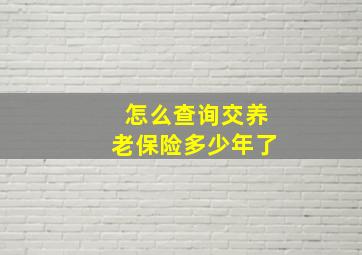 怎么查询交养老保险多少年了