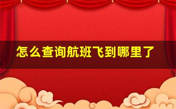 怎么查询航班飞到哪里了