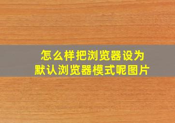 怎么样把浏览器设为默认浏览器模式呢图片