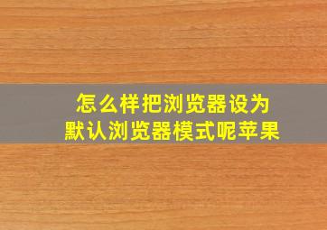 怎么样把浏览器设为默认浏览器模式呢苹果