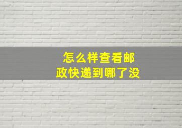 怎么样查看邮政快递到哪了没