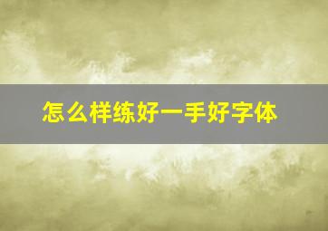 怎么样练好一手好字体