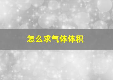 怎么求气体体积