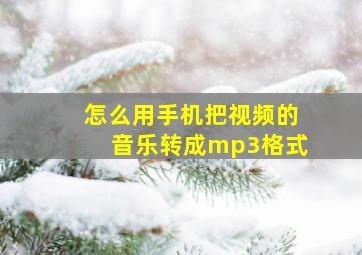 怎么用手机把视频的音乐转成mp3格式