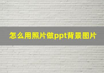 怎么用照片做ppt背景图片