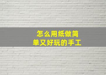 怎么用纸做简单又好玩的手工