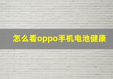 怎么看oppo手机电池健康