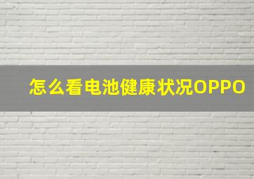 怎么看电池健康状况OPPO