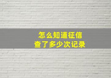 怎么知道征信查了多少次记录