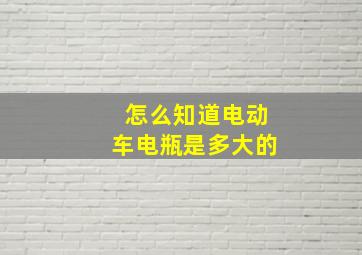 怎么知道电动车电瓶是多大的