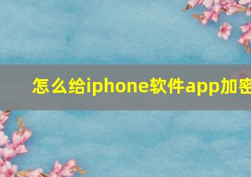 怎么给iphone软件app加密