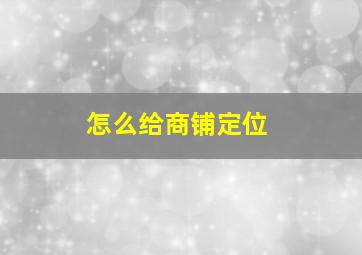 怎么给商铺定位