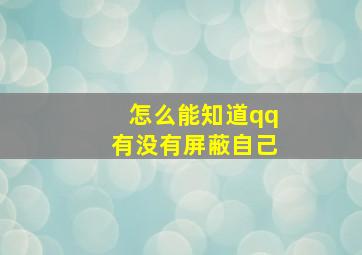 怎么能知道qq有没有屏蔽自己