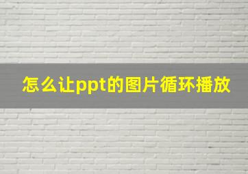 怎么让ppt的图片循环播放