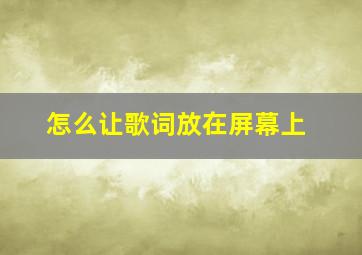 怎么让歌词放在屏幕上