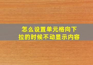 怎么设置单元格向下拉的时候不动显示内容