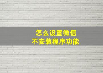 怎么设置微信不安装程序功能