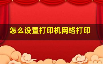 怎么设置打印机网络打印