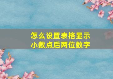 怎么设置表格显示小数点后两位数字