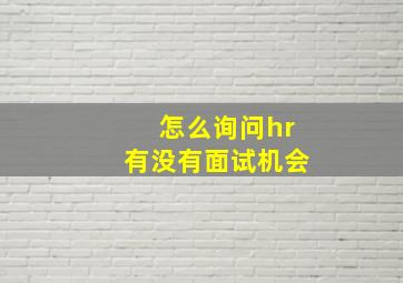 怎么询问hr有没有面试机会