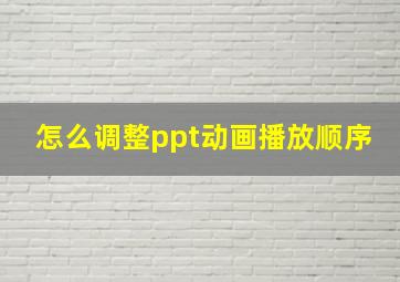 怎么调整ppt动画播放顺序