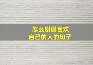 怎么谢谢喜欢自己的人的句子