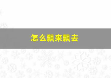 怎么飘来飘去