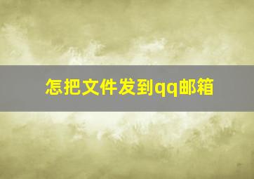 怎把文件发到qq邮箱