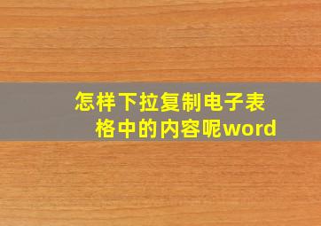 怎样下拉复制电子表格中的内容呢word