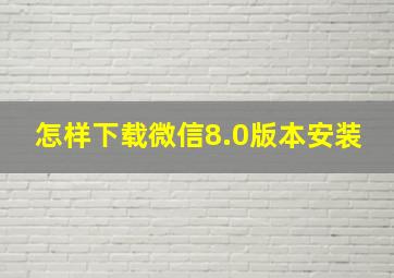 怎样下载微信8.0版本安装