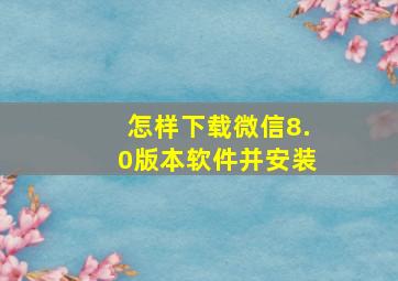 怎样下载微信8.0版本软件并安装