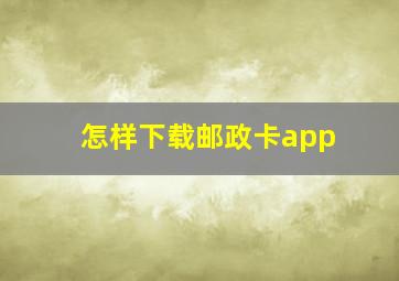 怎样下载邮政卡app