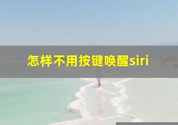 怎样不用按键唤醒siri